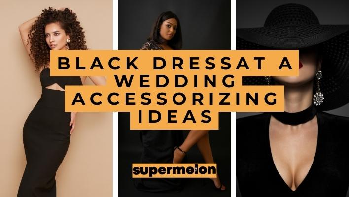 How to Accessorize a Black Dress for a Wedding featured image by the supermelon